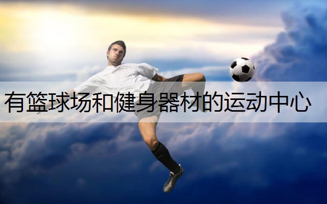 有篮球场和健身器材的运动中心
