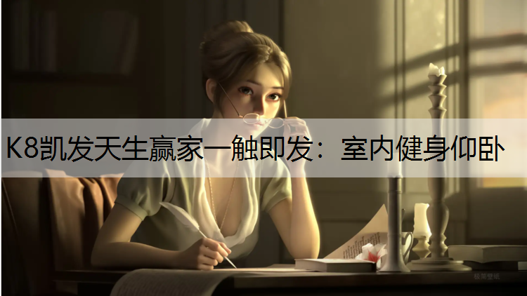 K8凯发天生赢家一触即发：室内健身仰卧