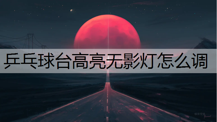 乒乓球台高亮无影灯怎么调
