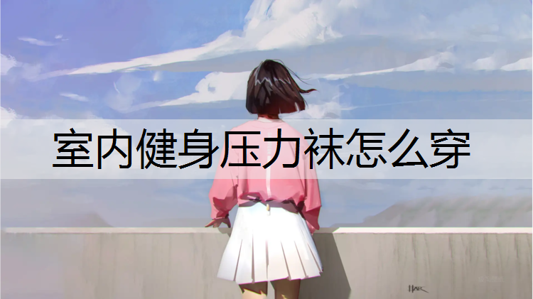 室内健身压力袜怎么穿