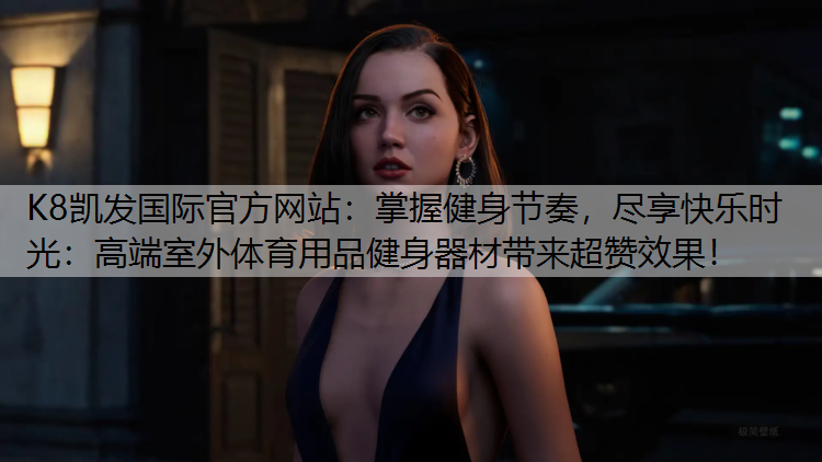 掌握健身节奏，尽享快乐时光：高端室外体育用品健身器材带来超赞效果！