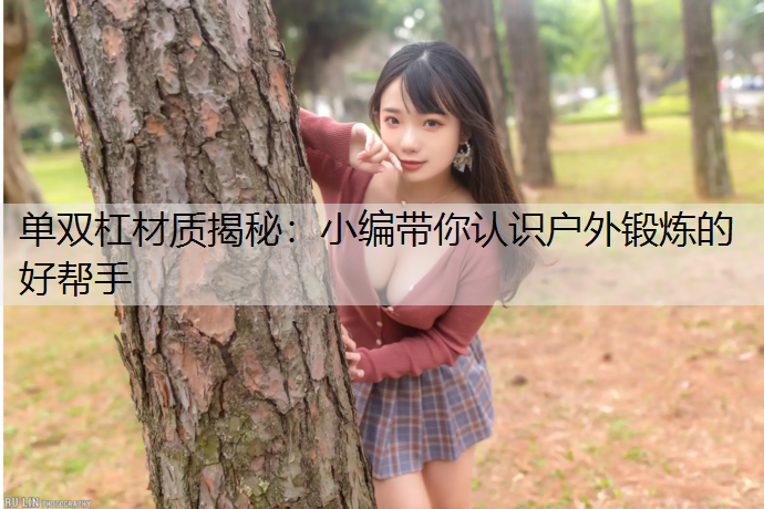 单双杠材质揭秘：小编带你认识户外锻炼的好帮手